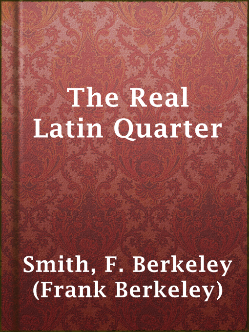 Title details for The Real Latin Quarter by F. Berkeley (Frank Berkeley) Smith - Available